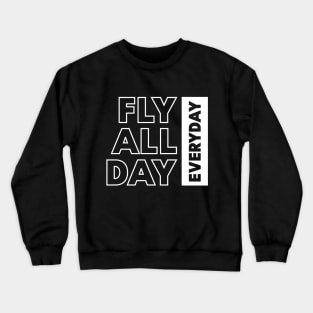 Fly all day everyday Crewneck Sweatshirt